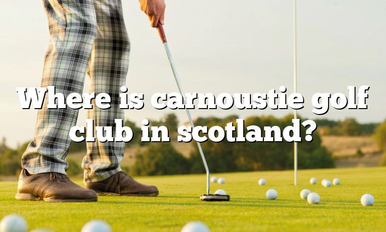 Where is carnoustie golf club in scotland?