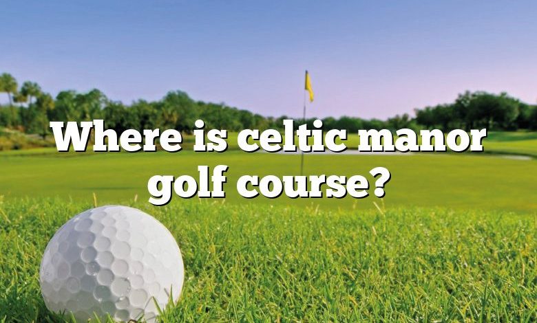 Where is celtic manor golf course?