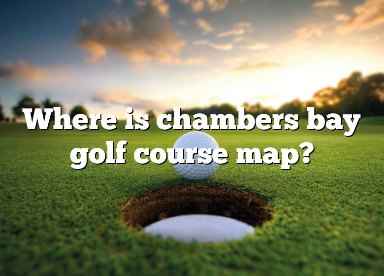 Where Is Chambers Bay Golf Course Map 