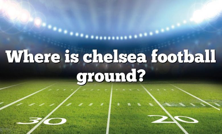 Where is chelsea football ground?