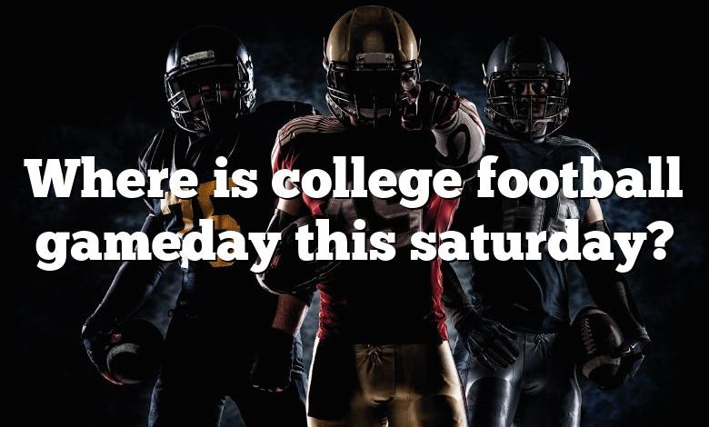 Where is college football gameday this saturday?