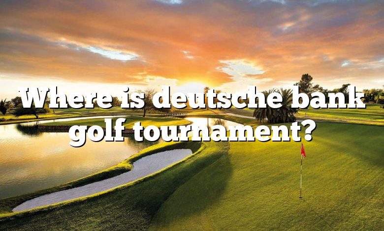 Where is deutsche bank golf tournament?