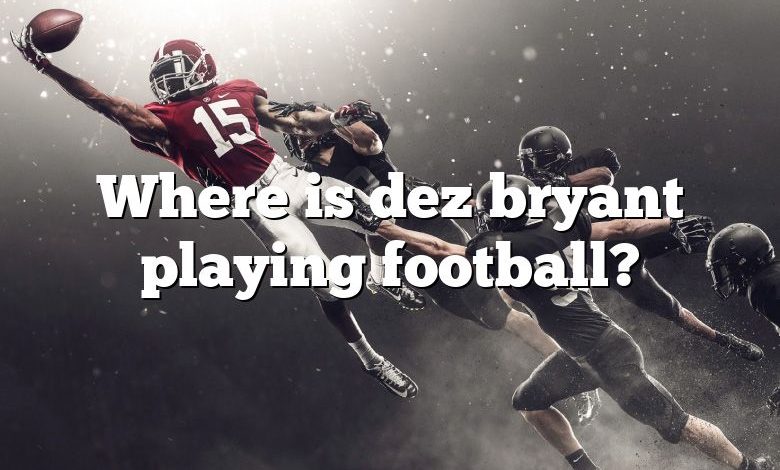 Where is dez bryant playing football?