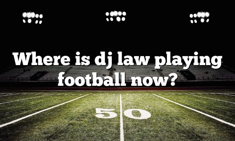 Where is dj law playing football now?