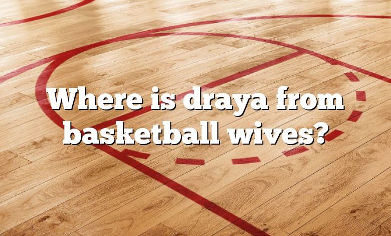 Where is draya from basketball wives?