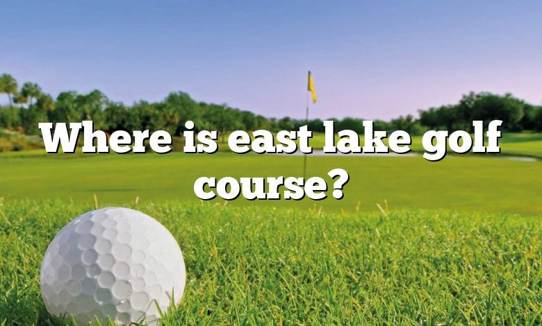 Where is east lake golf course?