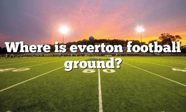 Where is everton football ground?