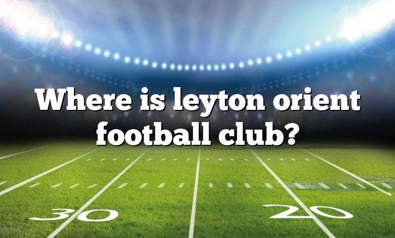 Where is leyton orient football club?