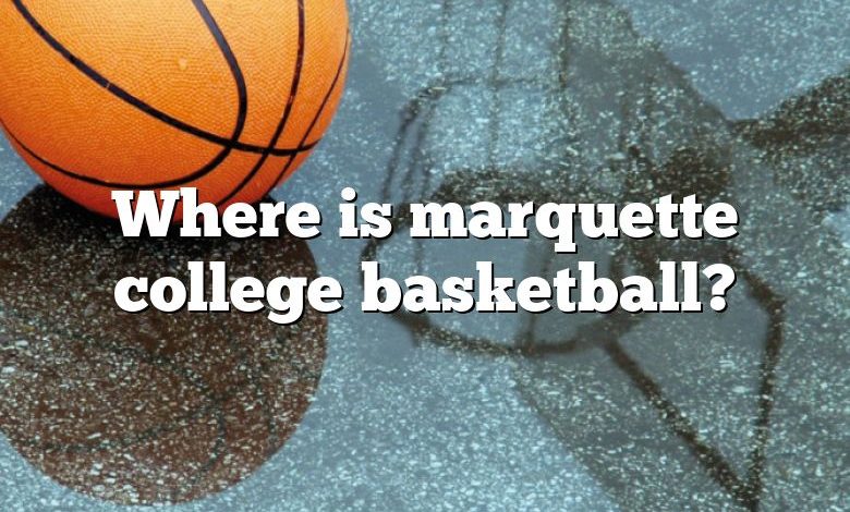 Where is marquette college basketball?