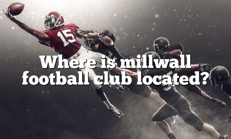 Where is millwall football club located?