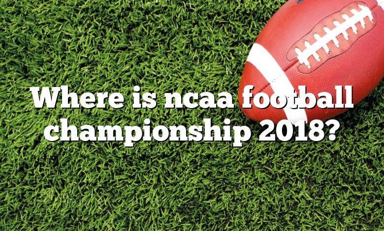 Where is ncaa football championship 2018?