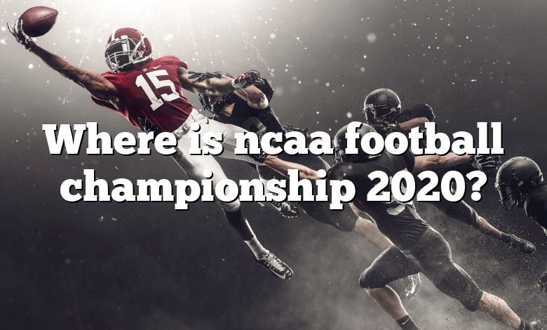 Where is ncaa football championship 2020?