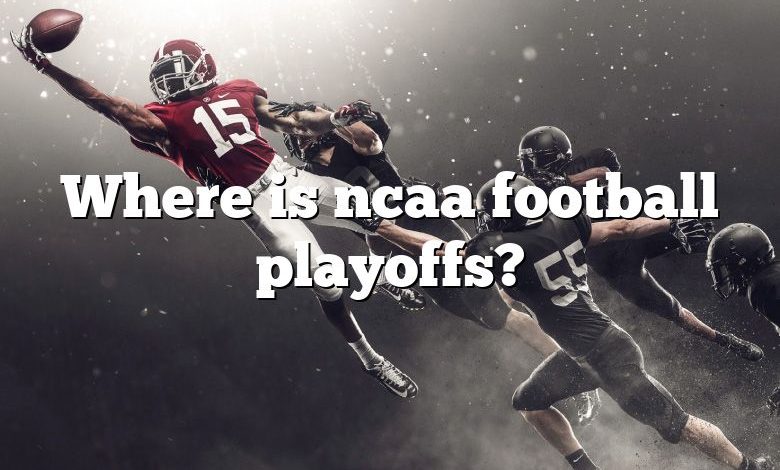 Where is ncaa football playoffs?