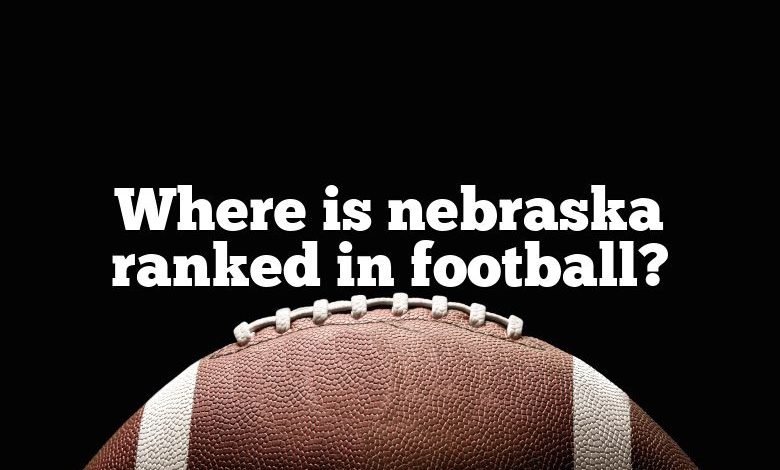 Where is nebraska ranked in football?