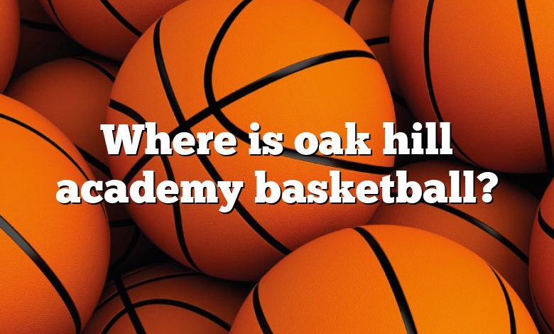 Where is oak hill academy basketball?