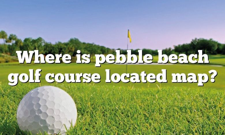 Where is pebble beach golf course located map?