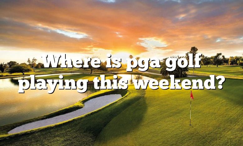 Where is pga golf playing this weekend?