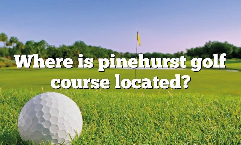 Where is pinehurst golf course located?