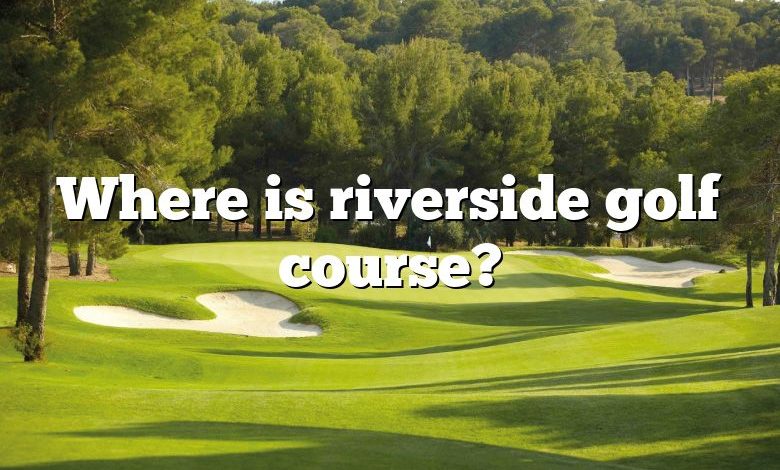 Where is riverside golf course?