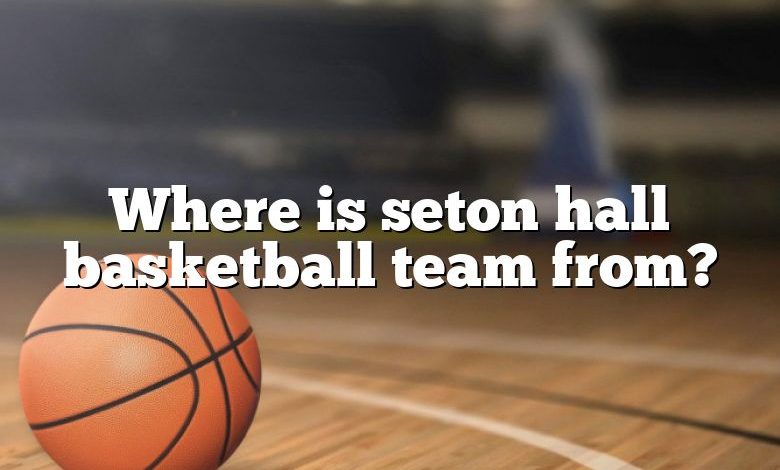 Where is seton hall basketball team from?