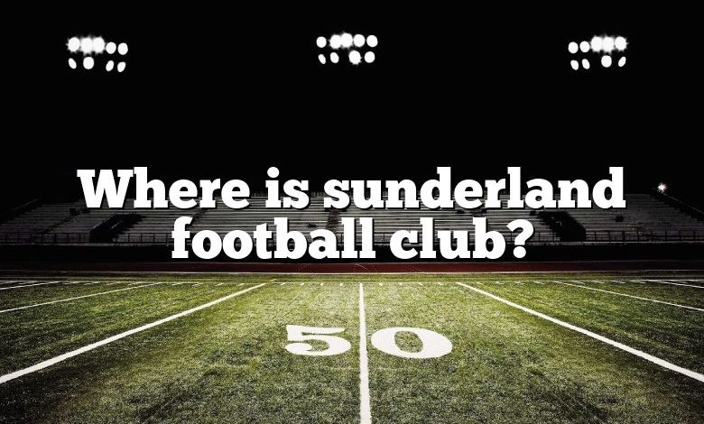 Where is sunderland football club?