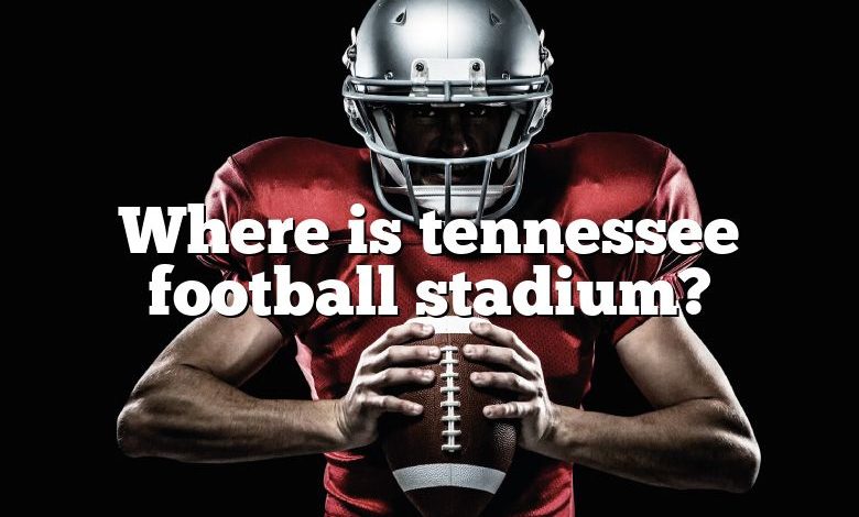 Where is tennessee football stadium?