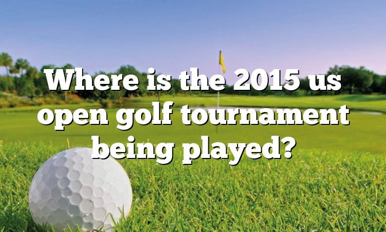 Where is the 2015 us open golf tournament being played?