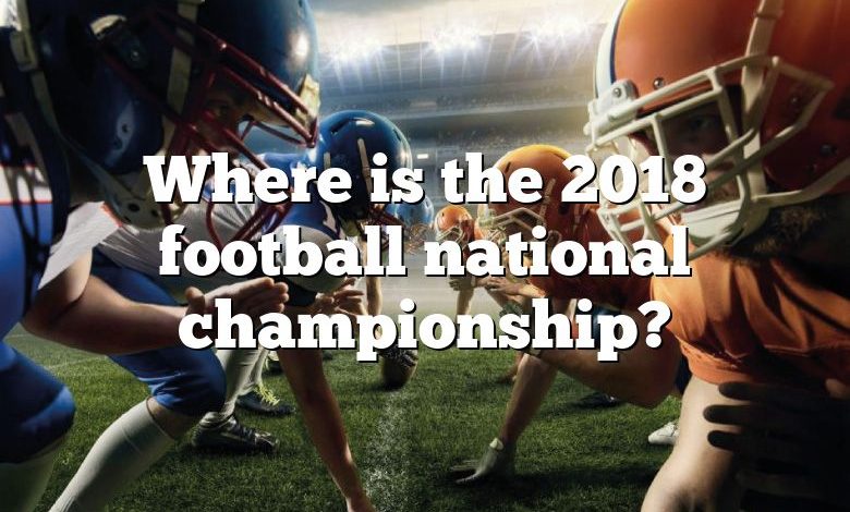 Where is the 2018 football national championship?