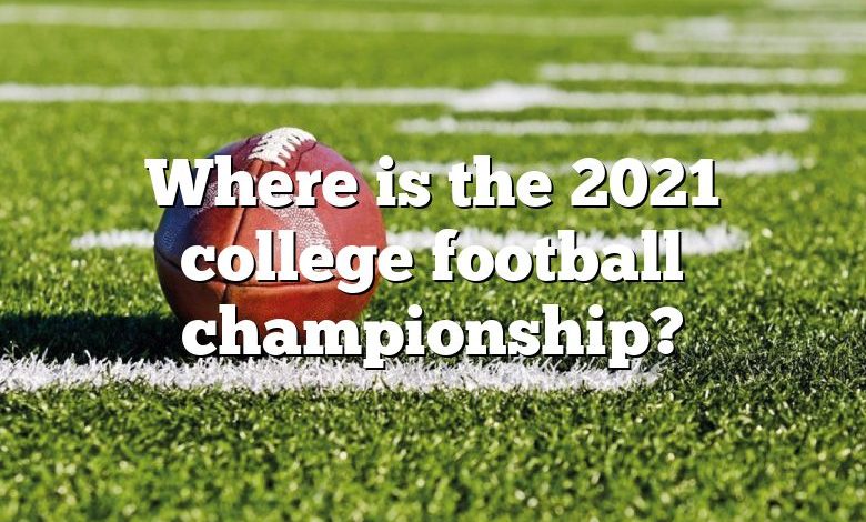 Where is the 2021 college football championship?