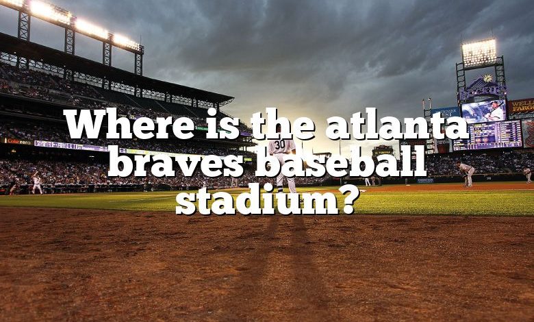 Where is the atlanta braves baseball stadium?