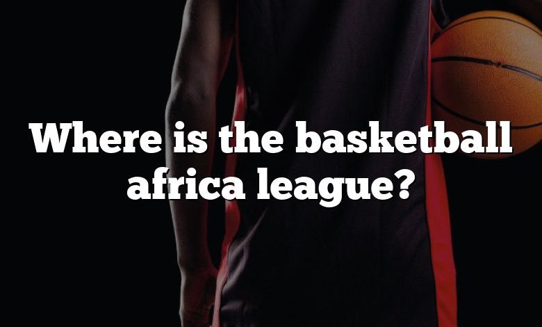 Where is the basketball africa league?