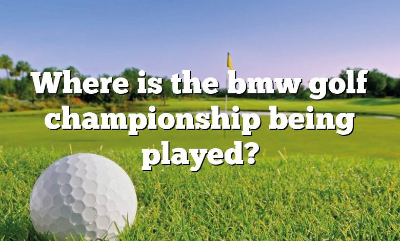 Where is the bmw golf championship being played?