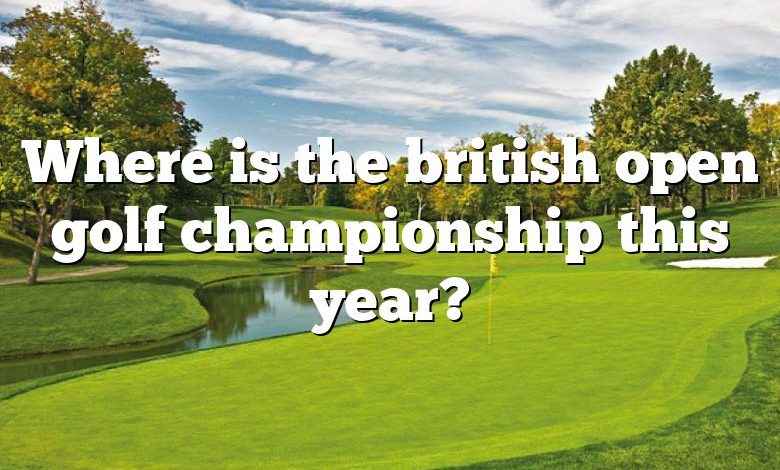 Where is the british open golf championship this year?