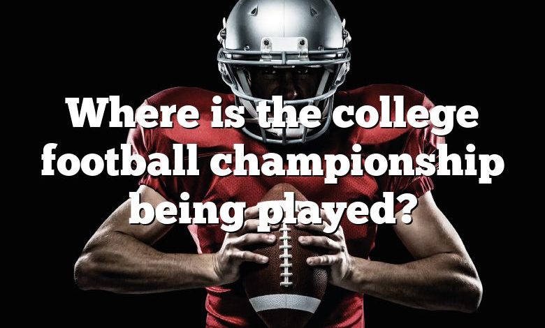 Where is the college football championship being played?