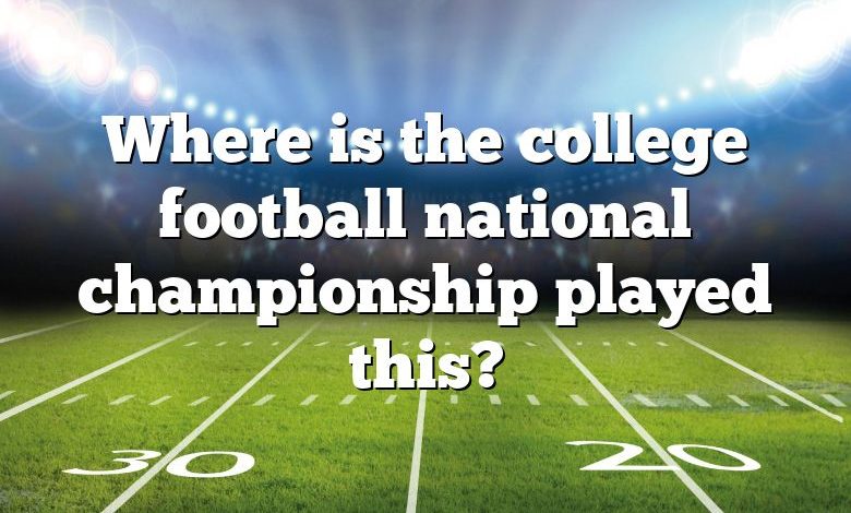 Where is the college football national championship played this?