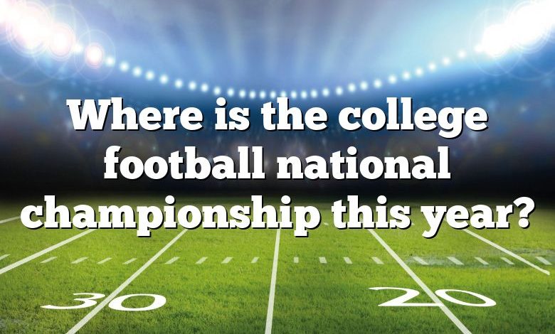 Where is the college football national championship this year?