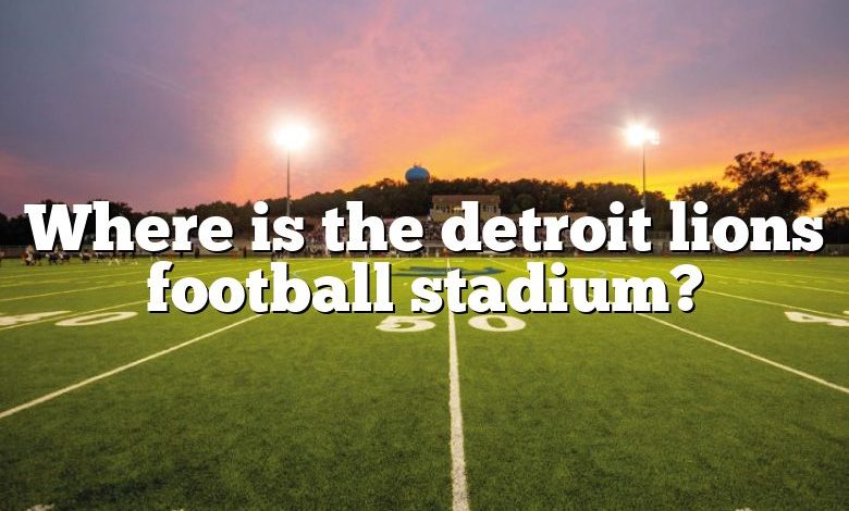 Where is the detroit lions football stadium?