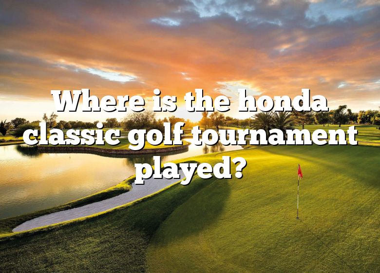 Where Is The Honda Classic Golf Tournament Played? DNA Of SPORTS