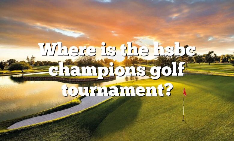 Where is the hsbc champions golf tournament?