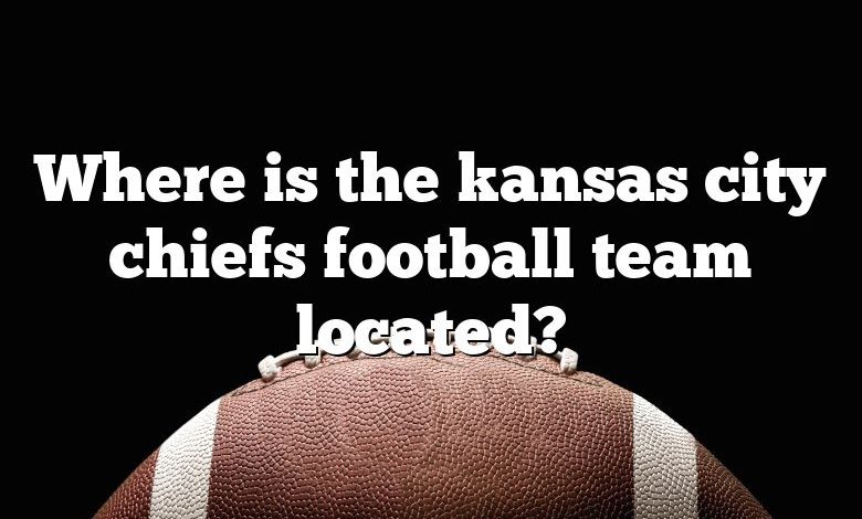 Where is the kansas city chiefs football team located?