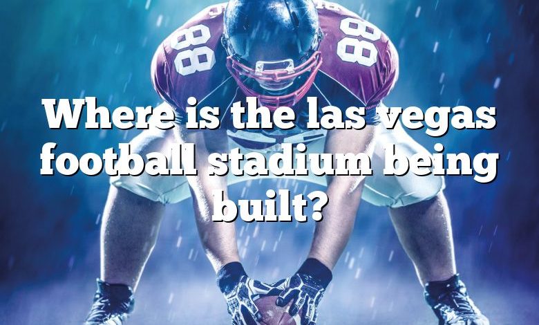 Where is the las vegas football stadium being built?