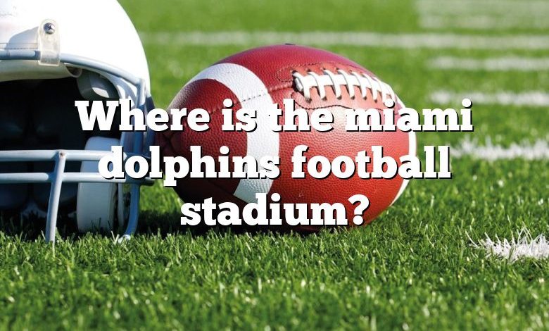 Where is the miami dolphins football stadium?