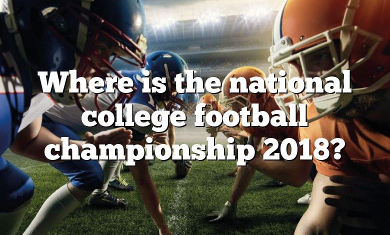 Where is the national college football championship 2018?