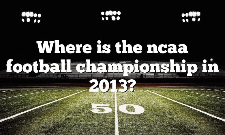 Where is the ncaa football championship in 2013?