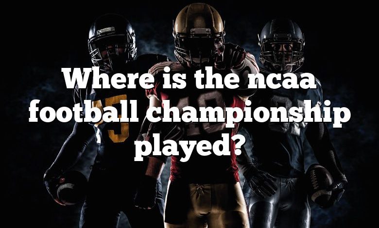 Where is the ncaa football championship played?