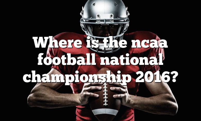 Where is the ncaa football national championship 2016?