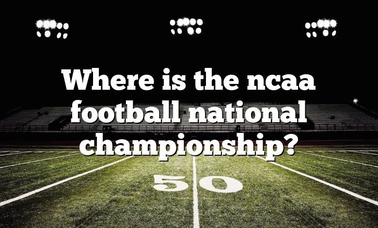 Where is the ncaa football national championship?