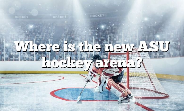 Where is the new ASU hockey arena?