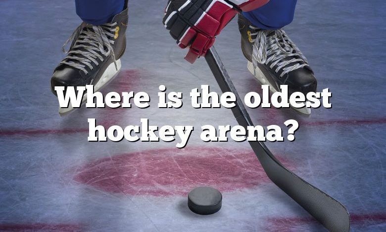 Where is the oldest hockey arena?