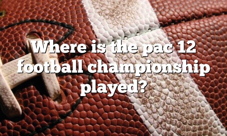 Where is the pac 12 football championship played?